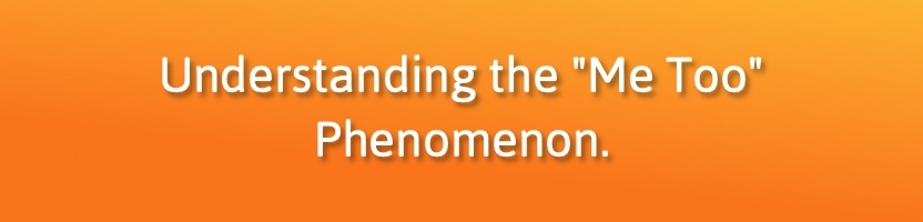 Understanding the "Me Too" Phenomenon
